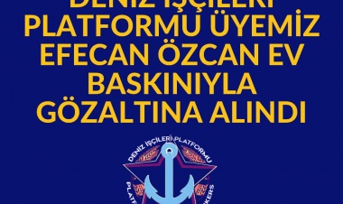 DENİZ İŞÇİLERİ PLATFORMU ÜYESİ GÖZALTINDA